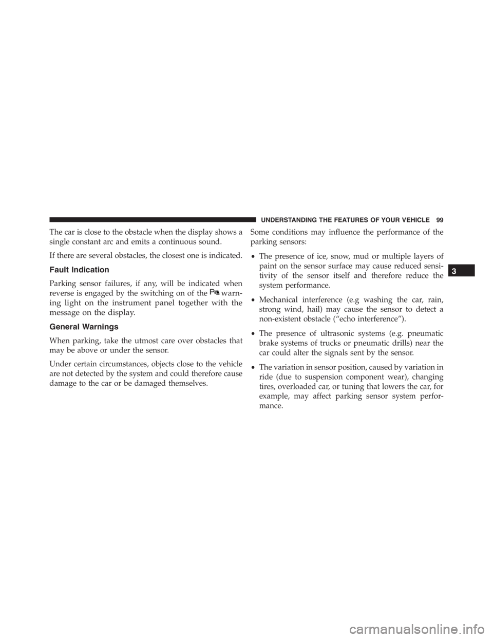 PEUGEOT 4C 2015  Owners Manual The car is close to the obstacle when the display shows a
single constant arc and emits a continuous sound.
If there are several obstacles, the closest one is indicated.
Fault Indication
Parking senso