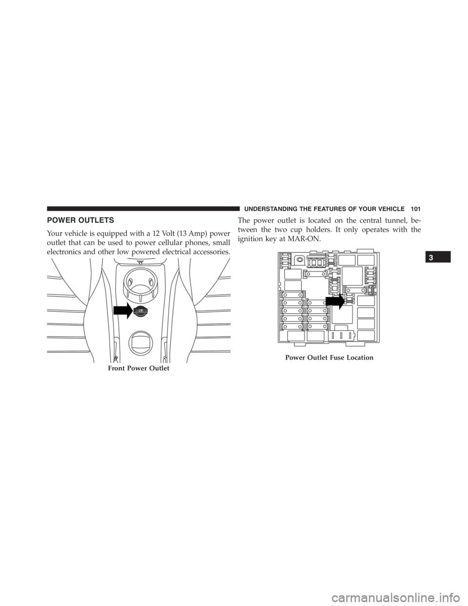PEUGEOT 4C 2015 Owners Manual POWER OUTLETS
Your vehicle is equipped with a 12 Volt (13 Amp) power
outlet that can be used to power cellular phones, small
electronics and other low powered electrical accessories.The power outlet i PEUGEOT 4C 2015 Owners Manual POWER OUTLETS
Your vehicle is equipped with a 12 Volt (13 Amp) power
outlet that can be used to power cellular phones, small
electronics and other low powered electrical accessories.The power outlet i