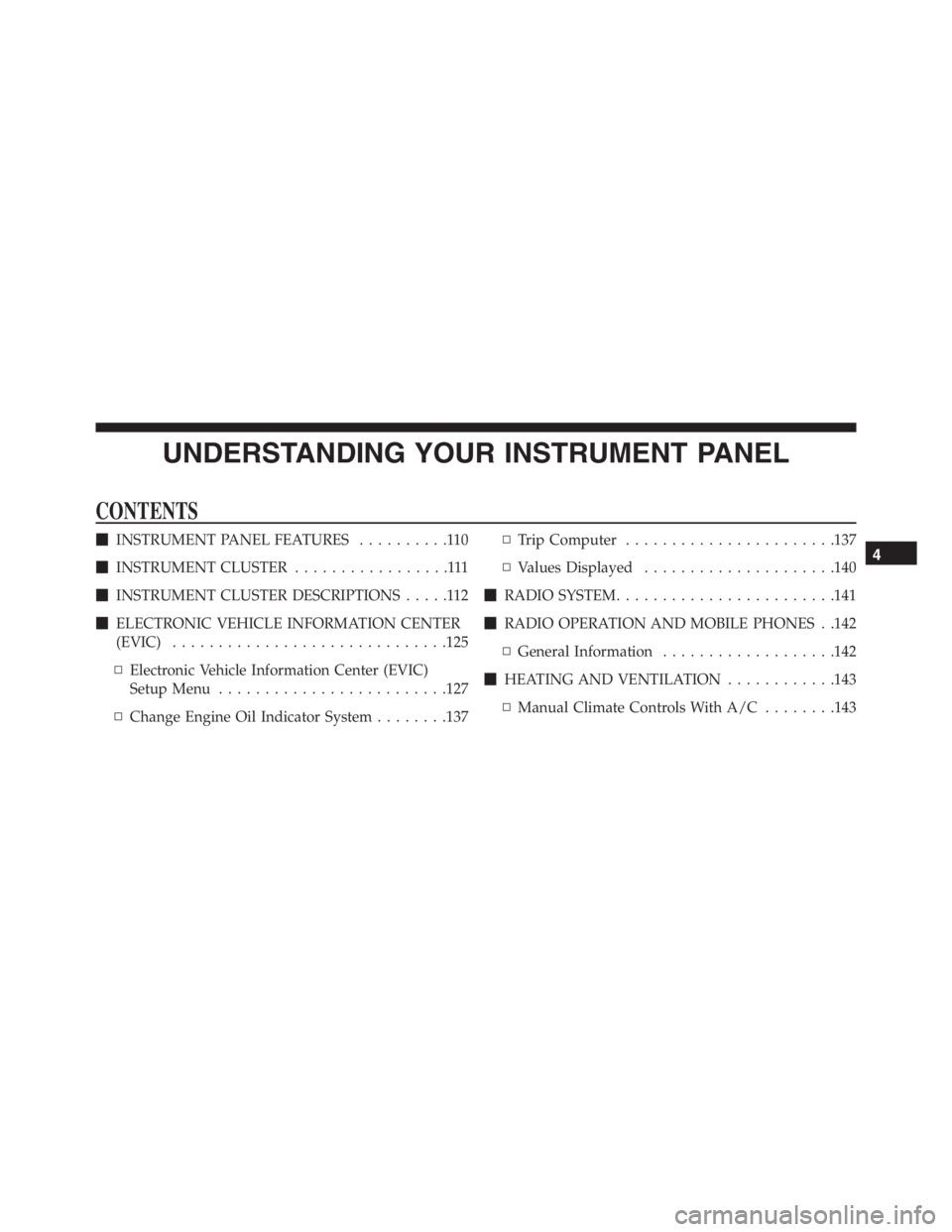 PEUGEOT 4C 2015 User Guide UNDERSTANDING YOUR INSTRUMENT PANEL
CONTENTS
INSTRUMENT PANEL FEATURES..........110
INSTRUMENT CLUSTER.................111
INSTRUMENT CLUSTER DESCRIPTIONS.....112
ELECTRONIC VEHICLE INFORMATION CE