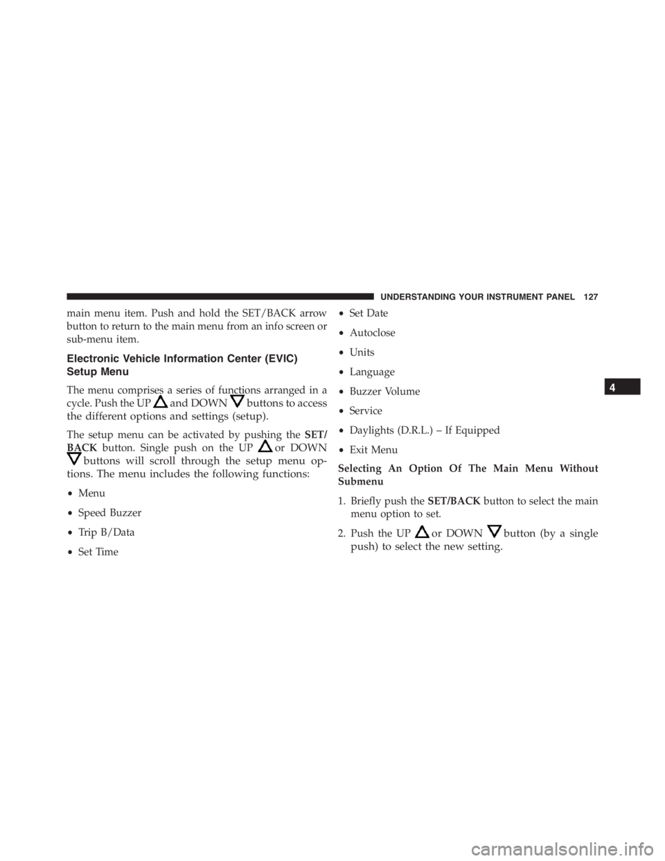 PEUGEOT 4C 2015 Owners Manual main menu item. Push and hold the SET/BACK arrow
button to return to the main menu from an info screen or
sub-menu item.
Electronic Vehicle Information Center (EVIC)
Setup Menu
The menu comprises a se PEUGEOT 4C 2015 Owners Manual main menu item. Push and hold the SET/BACK arrow
button to return to the main menu from an info screen or
sub-menu item.
Electronic Vehicle Information Center (EVIC)
Setup Menu
The menu comprises a se