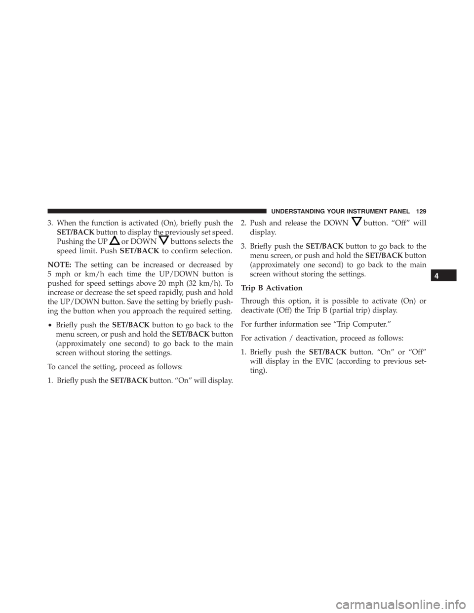 PEUGEOT 4C 2015  Owners Manual 3. When the function is activated (On), briefly push the
SET/BACKbutton to display the previously set speed.
Pushing the UP
or DOWNbuttons selects the
speed limit. PushSET/BACKto confirm selection.
NO