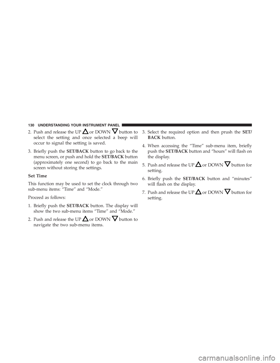 PEUGEOT 4C 2015 Owners Manual 2. Push and release the UPor DOWNbutton to
select the setting and once selected a beep will
occur to signal the setting is saved.
3. Briefly push theSET/BACKbutton to go back to the
menu screen, or pu PEUGEOT 4C 2015 Owners Manual 2. Push and release the UPor DOWNbutton to
select the setting and once selected a beep will
occur to signal the setting is saved.
3. Briefly push theSET/BACKbutton to go back to the
menu screen, or pu
