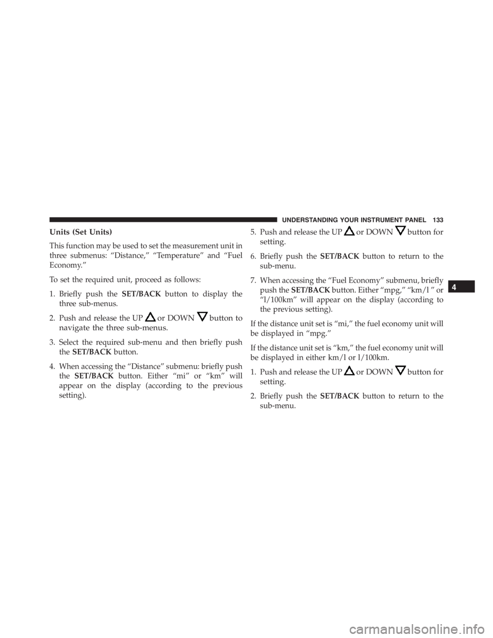 PEUGEOT 4C 2015  Owners Manual Units (Set Units)
This function may be used to set the measurement unit in
three submenus: “Distance,” “Temperature” and “Fuel
Economy.”
To set the required unit, proceed as follows:
1. Br