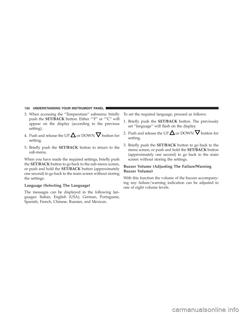 PEUGEOT 4C 2015  Owners Manual 3. When accessing the “Temperature” submenu: briefly
push theSET/BACKbutton. Either “°F” or “°C” will
appear on the display (according to the previous
setting).
4. Push and release the U