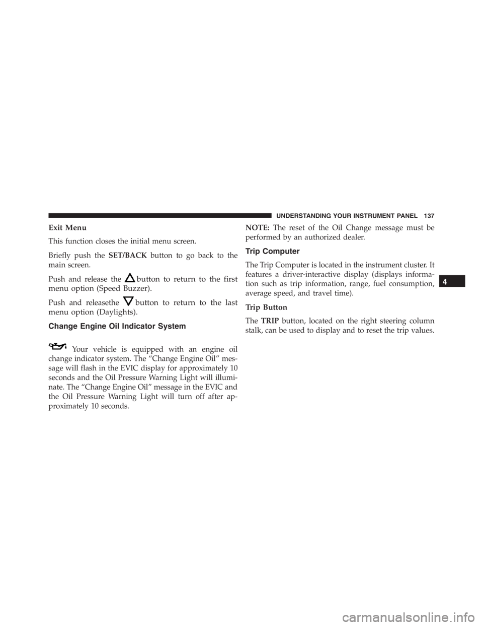 PEUGEOT 4C 2015  Owners Manual Exit Menu
This function closes the initial menu screen.
Briefly push theSET/BACKbutton to go back to the
main screen.
Push and release the
button to return to the first
menu option (Speed Buzzer).
Pus