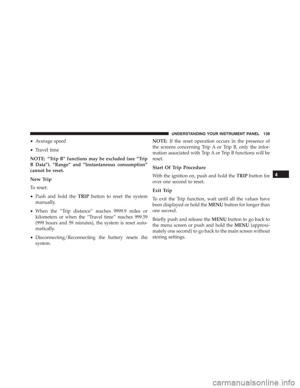 PEUGEOT 4C 2015 Owners Manual •Average speed
•Travel time
NOTE: “Trip B” functions may be excluded (see “Trip
B Data”). “Range” and “Instantaneous consumption”
cannot be reset.
New Trip
To reset:
•Push and ho PEUGEOT 4C 2015 Owners Manual •Average speed
•Travel time
NOTE: “Trip B” functions may be excluded (see “Trip
B Data”). “Range” and “Instantaneous consumption”
cannot be reset.
New Trip
To reset:
•Push and ho