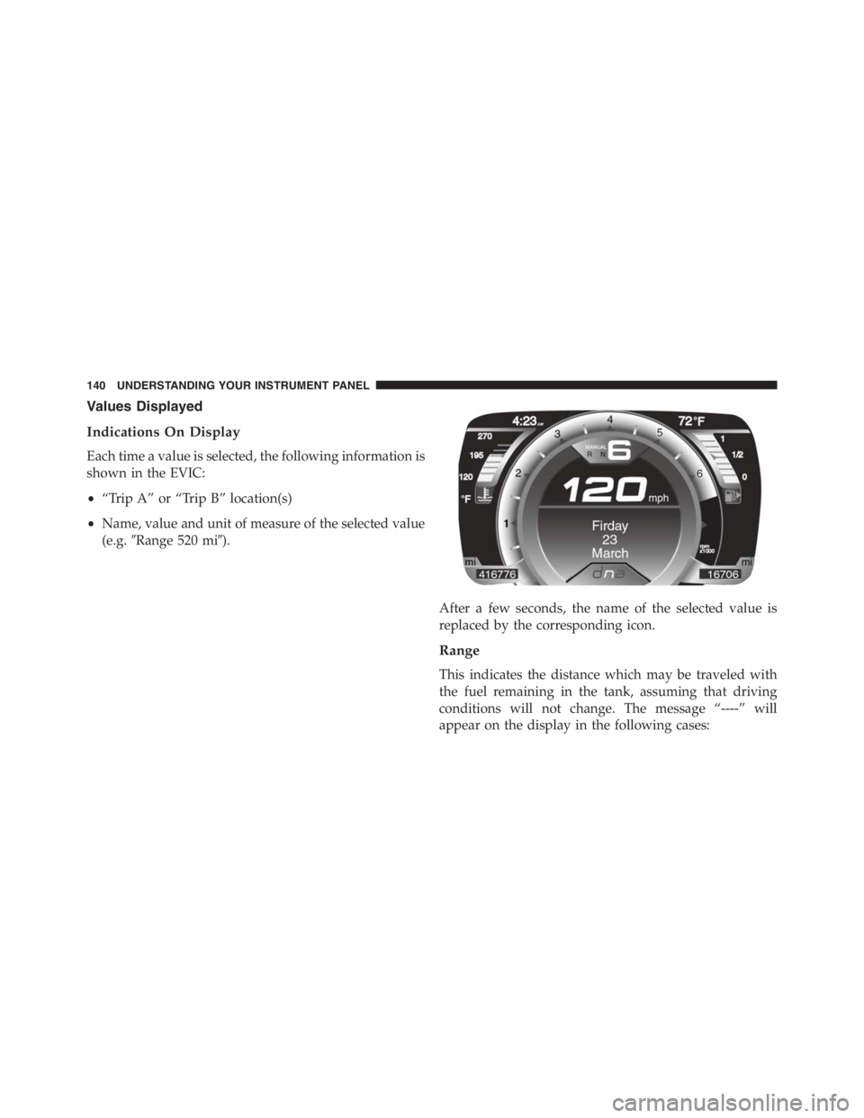 PEUGEOT 4C 2015 Owners Manual Values Displayed
Indications On Display
Each time a value is selected, the following information is
shown in the EVIC:
•“Trip A” or “Trip B” location(s)
•Name, value and unit of measure of PEUGEOT 4C 2015 Owners Manual Values Displayed
Indications On Display
Each time a value is selected, the following information is
shown in the EVIC:
•“Trip A” or “Trip B” location(s)
•Name, value and unit of measure of