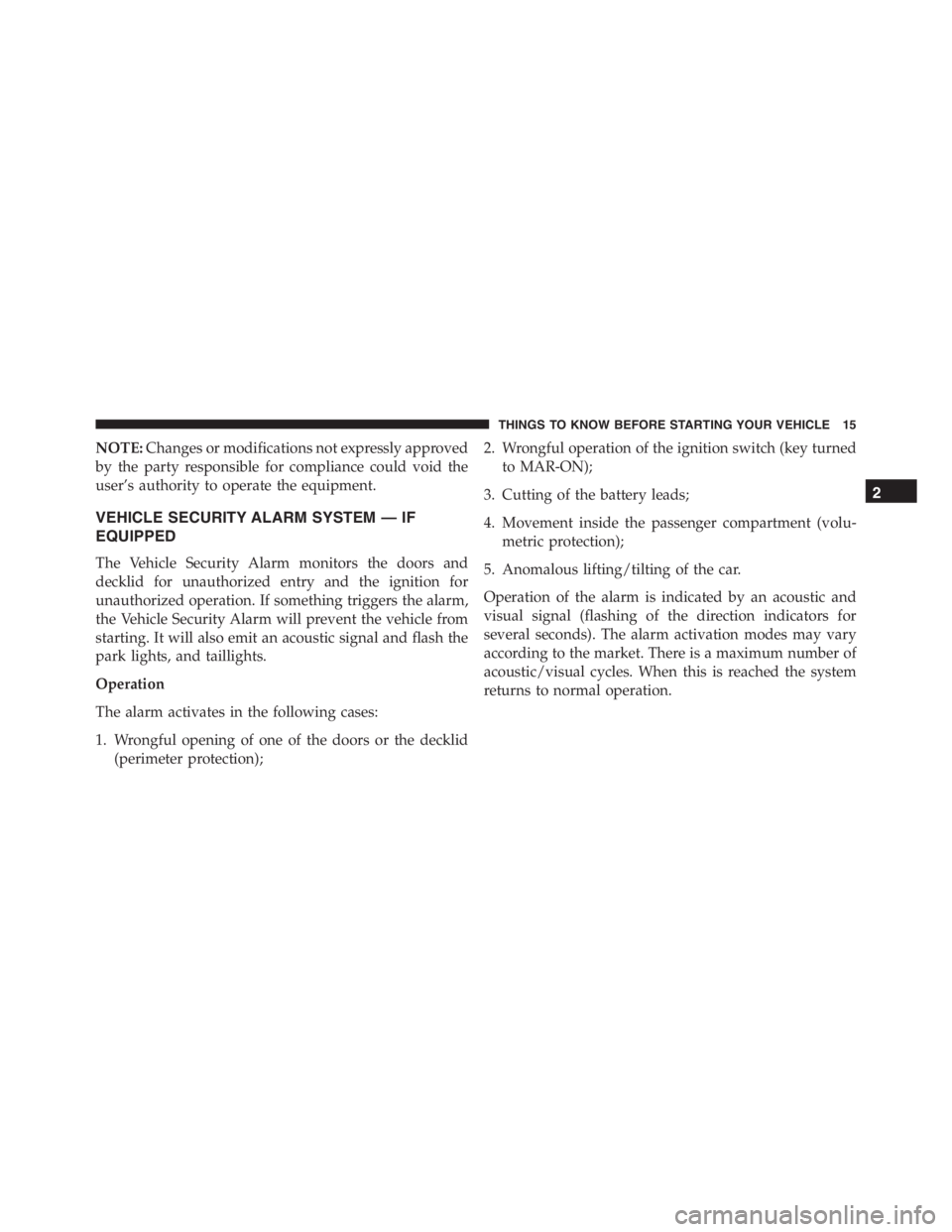 PEUGEOT 4C 2015 User Guide NOTE:Changes or modifications not expressly approved
by the party responsible for compliance could void the
user’s authority to operate the equipment.
VEHICLE SECURITY ALARM SYSTEM — IF
EQUIPPED
T