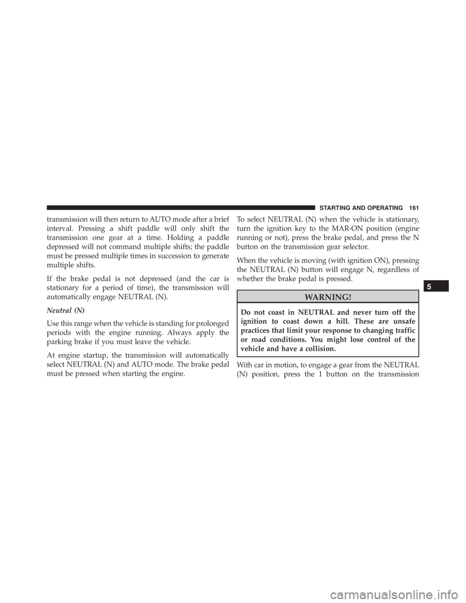 PEUGEOT 4C 2015 Owners Guide transmission will then return to AUTO mode after a brief
interval. Pressing a shift paddle will only shift the
transmission one gear at a time. Holding a paddle
depressed will not command multiple shi