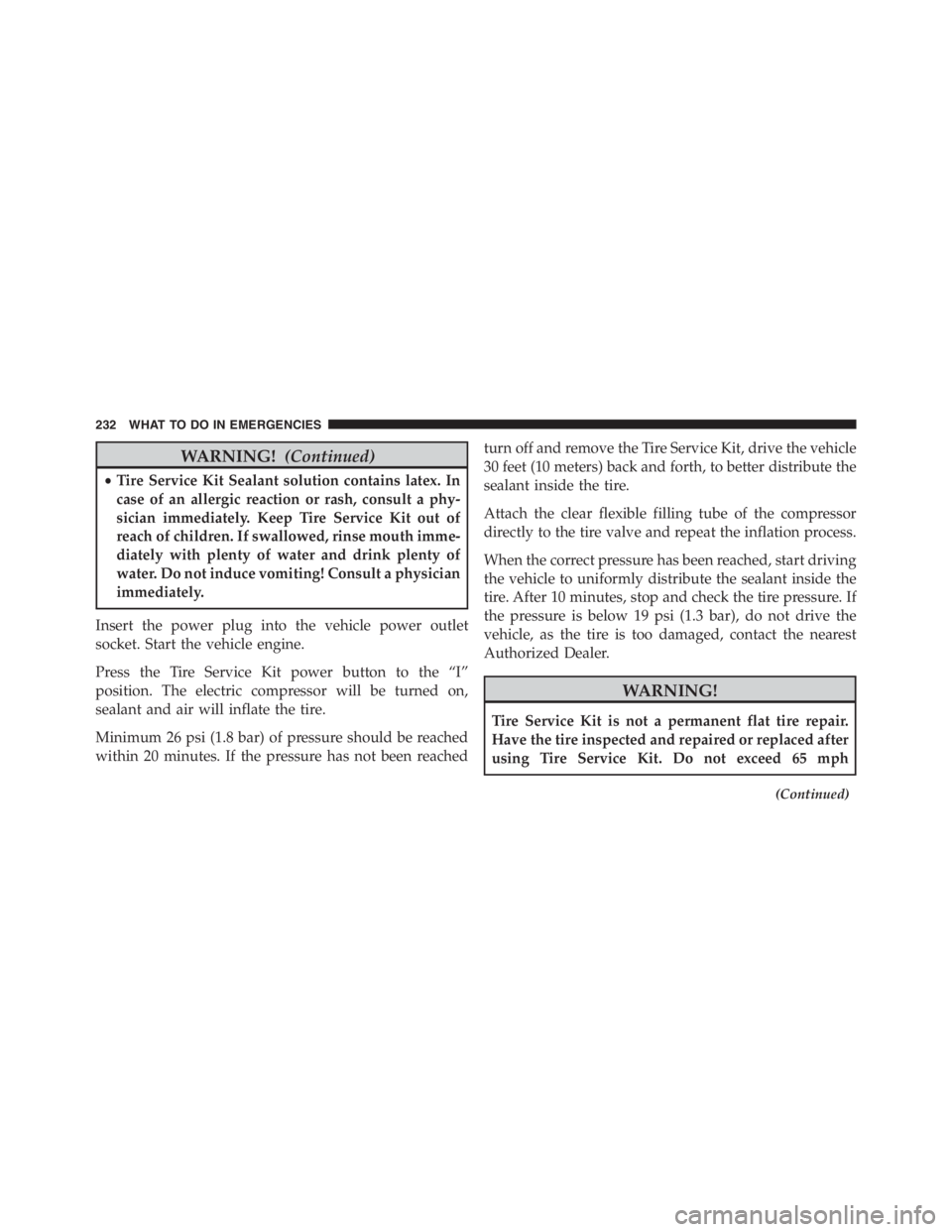PEUGEOT 4C 2015  Owners Manual WARNING!(Continued)
•Tire Service Kit Sealant solution contains latex. In
case of an allergic reaction or rash, consult a phy-
sician immediately. Keep Tire Service Kit out of
reach of children. If 
