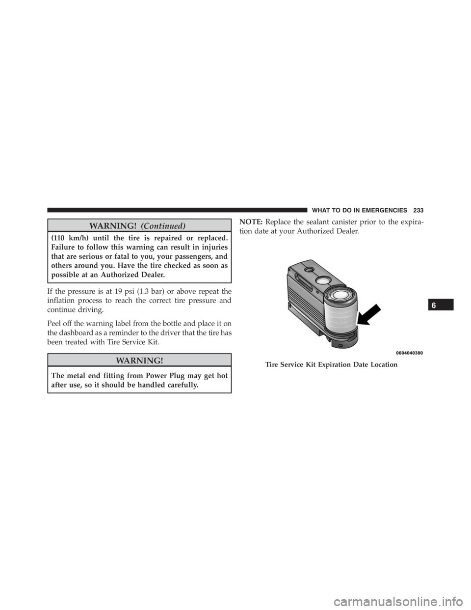 PEUGEOT 4C 2015 Owners Manual WARNING!(Continued)
(110 km/h) until the tire is repaired or replaced.
Failure to follow this warning can result in injuries
that are serious or fatal to you, your passengers, and
others around you. H PEUGEOT 4C 2015 Owners Manual WARNING!(Continued)
(110 km/h) until the tire is repaired or replaced.
Failure to follow this warning can result in injuries
that are serious or fatal to you, your passengers, and
others around you. H