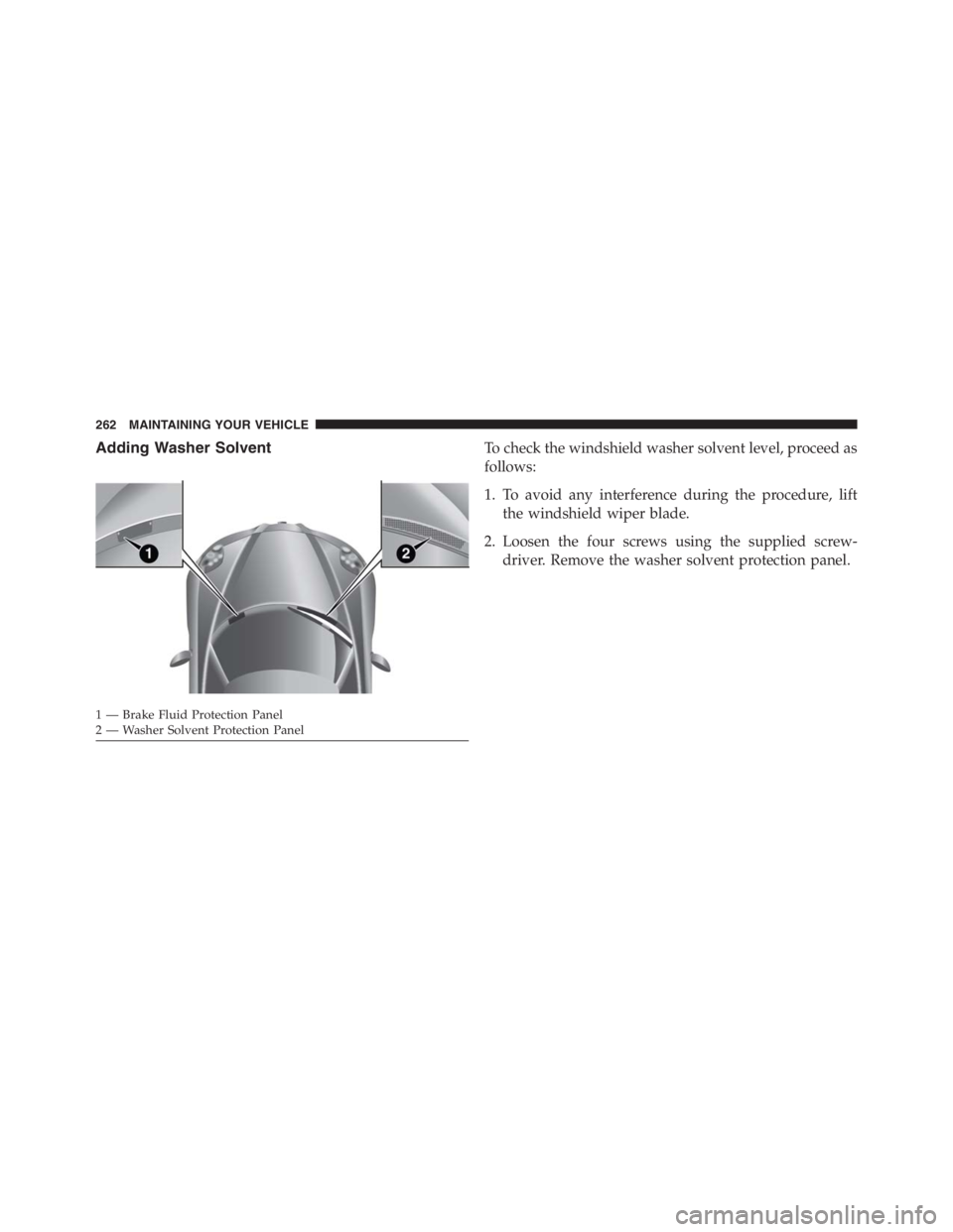 PEUGEOT 4C 2015 Owners Manual Adding Washer SolventTo check the windshield washer solvent level, proceed as
follows:
1. To avoid any interference during the procedure, lift
the windshield wiper blade.
2. Loosen the four screws usi PEUGEOT 4C 2015 Owners Manual Adding Washer SolventTo check the windshield washer solvent level, proceed as
follows:
1. To avoid any interference during the procedure, lift
the windshield wiper blade.
2. Loosen the four screws usi