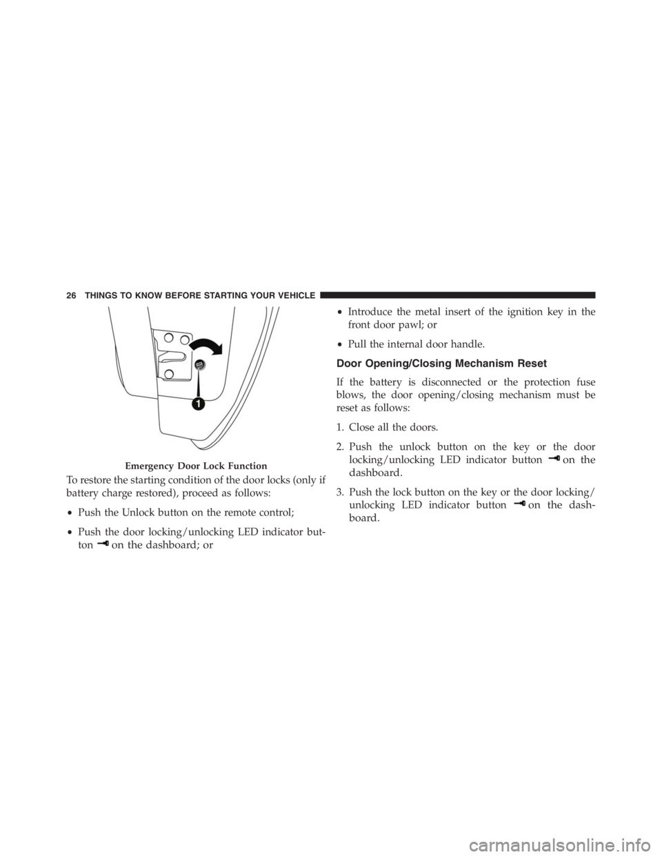 PEUGEOT 4C 2015 Owners Manual To restore the starting condition of the door locks (only if
battery charge restored), proceed as follows:
•Push the Unlock button on the remote control;
•Push the door locking/unlocking LED indic