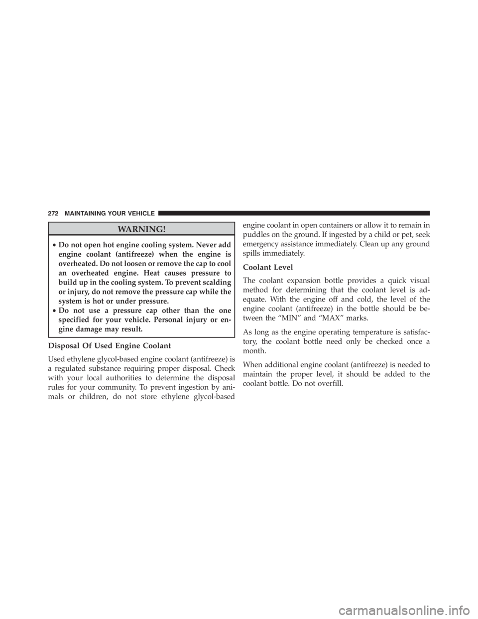PEUGEOT 4C 2015 Manual Online WARNING!
•Do not open hot engine cooling system. Never add
engine coolant (antifreeze) when the engine is
overheated. Do not loosen or remove the cap to cool
an overheated engine. Heat causes pressu PEUGEOT 4C 2015 Manual Online WARNING!
•Do not open hot engine cooling system. Never add
engine coolant (antifreeze) when the engine is
overheated. Do not loosen or remove the cap to cool
an overheated engine. Heat causes pressu