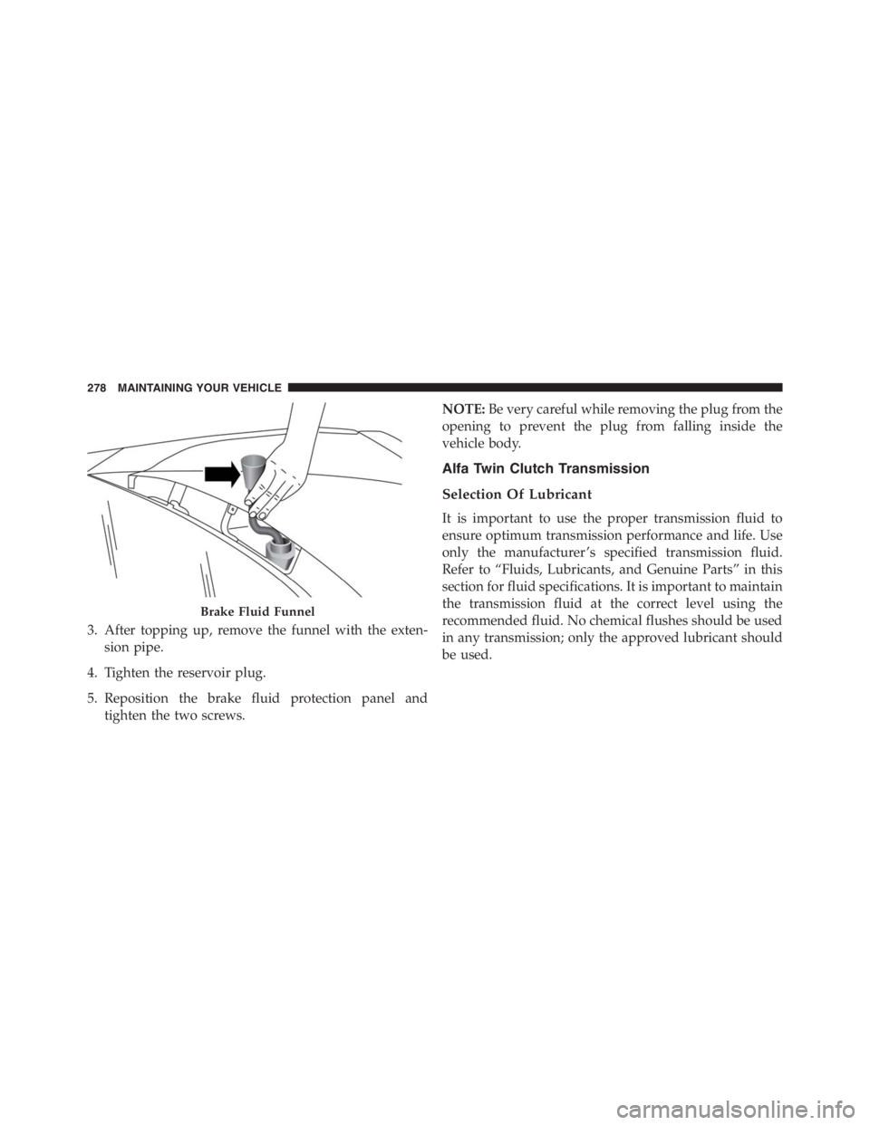 PEUGEOT 4C 2015 Owners Manual 3. After topping up, remove the funnel with the exten-
sion pipe.
4. Tighten the reservoir plug.
5. Reposition the brake fluid protection panel and
tighten the two screws.NOTE:Be very careful while re PEUGEOT 4C 2015 Owners Manual 3. After topping up, remove the funnel with the exten-
sion pipe.
4. Tighten the reservoir plug.
5. Reposition the brake fluid protection panel and
tighten the two screws.NOTE:Be very careful while re