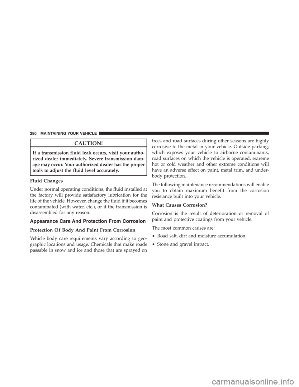 PEUGEOT 4C 2015 Owners Manual CAUTION!
If a transmission fluid leak occurs, visit your autho-
rized dealer immediately. Severe transmission dam-
age may occur. Your authorized dealer has the proper
tools to adjust the fluid level PEUGEOT 4C 2015 Owners Manual CAUTION!
If a transmission fluid leak occurs, visit your autho-
rized dealer immediately. Severe transmission dam-
age may occur. Your authorized dealer has the proper
tools to adjust the fluid level