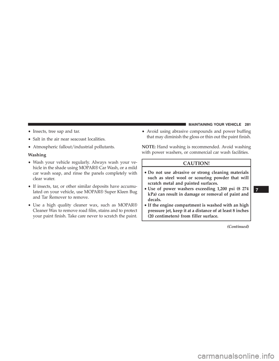 PEUGEOT 4C 2015 Manual Online •Insects, tree sap and tar.
•Salt in the air near seacoast localities.
•Atmospheric fallout/industrial pollutants.
Washing
•Wash your vehicle regularly. Always wash your ve-
hicle in the shade PEUGEOT 4C 2015 Manual Online •Insects, tree sap and tar.
•Salt in the air near seacoast localities.
•Atmospheric fallout/industrial pollutants.
Washing
•Wash your vehicle regularly. Always wash your ve-
hicle in the shade