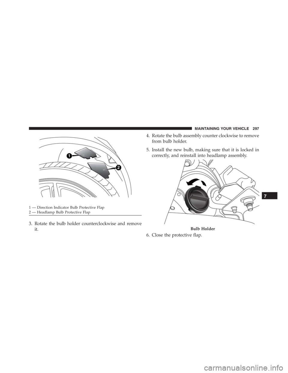 PEUGEOT 4C 2015  Owners Manual 3. Rotate the bulb holder counterclockwise and remove
it.4. Rotate the bulb assembly counter clockwise to remove
from bulb holder.
5. Install the new bulb, making sure that it is locked in
correctly, 