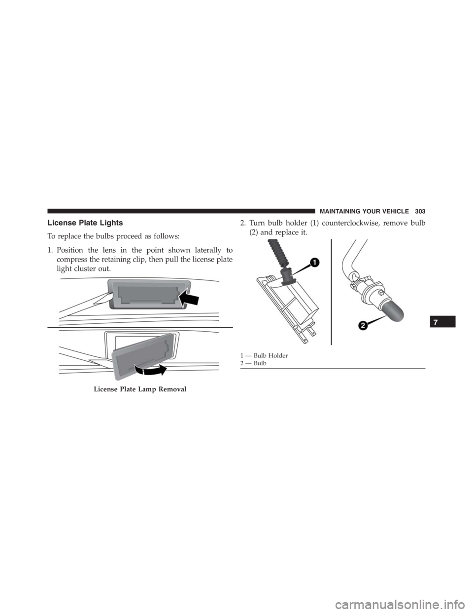 PEUGEOT 4C 2015  Owners Manual License Plate Lights
To replace the bulbs proceed as follows:
1. Position the lens in the point shown laterally to
compress the retaining clip, then pull the license plate
light cluster out.2. Turn bu