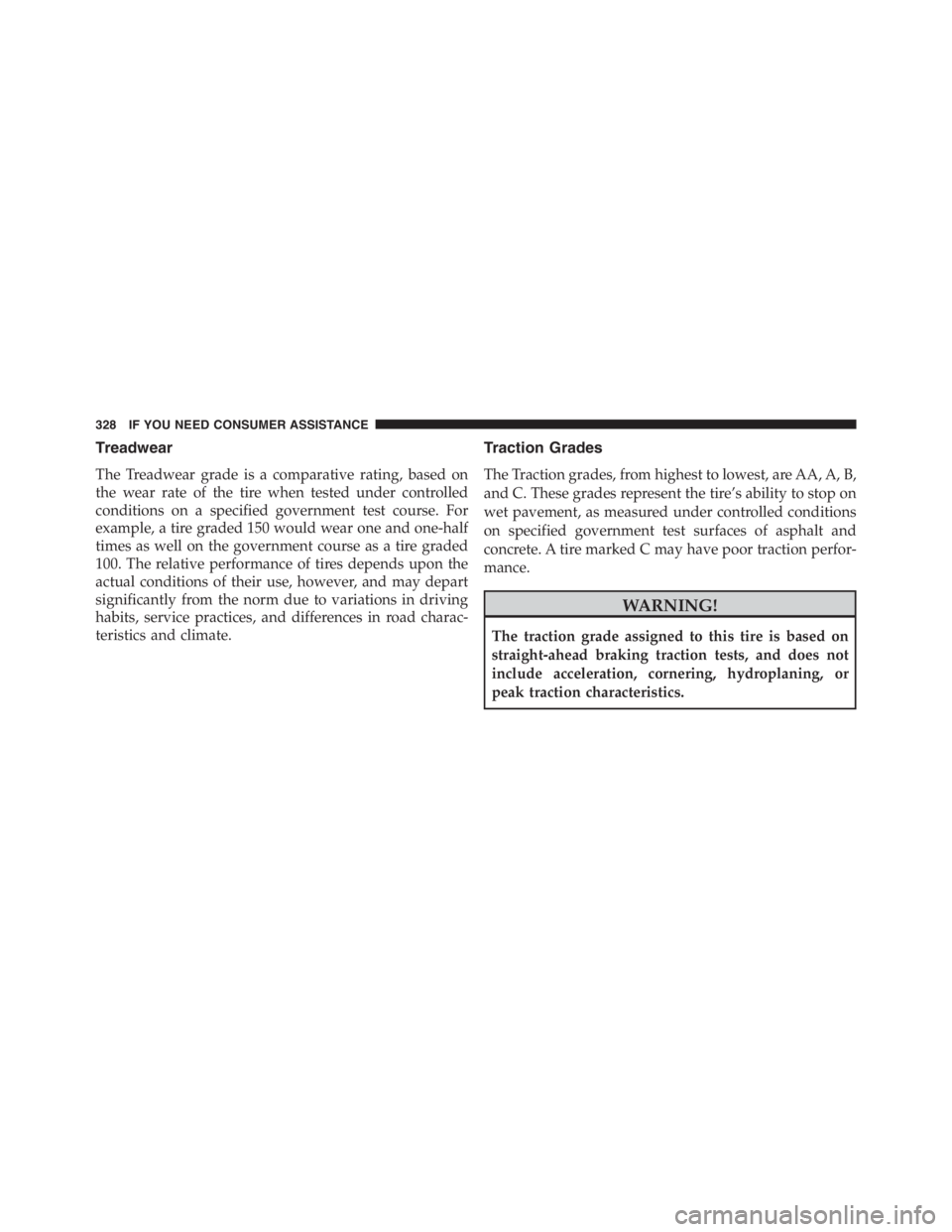 PEUGEOT 4C 2015  Owners Manual Treadwear
The Treadwear grade is a comparative rating, based on
the wear rate of the tire when tested under controlled
conditions on a specified government test course. For
example, a tire graded 150 
