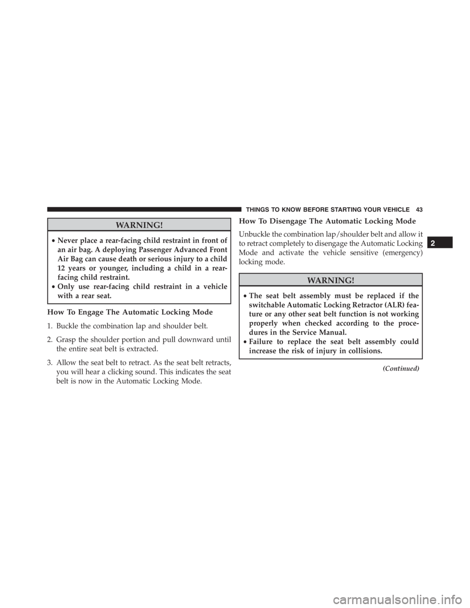 PEUGEOT 4C 2015 Service Manual WARNING!
•Never place a rear-facing child restraint in front of
an air bag. A deploying Passenger Advanced Front
Air Bag can cause death or serious injury to a child
12 years or younger, including a