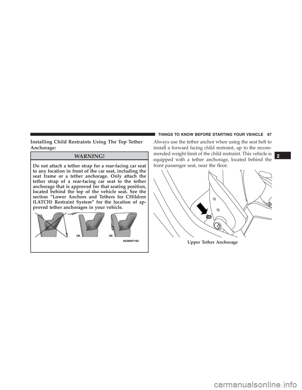 PEUGEOT 4C 2015 Repair Manual Installing Child Restraints Using The Top Tether
Anchorage:
WARNING!
Do not attach a tether strap for a rear-facing car seat
to any location in front of the car seat, including the
seat frame or a tet PEUGEOT 4C 2015 Repair Manual Installing Child Restraints Using The Top Tether
Anchorage:
WARNING!
Do not attach a tether strap for a rear-facing car seat
to any location in front of the car seat, including the
seat frame or a tet