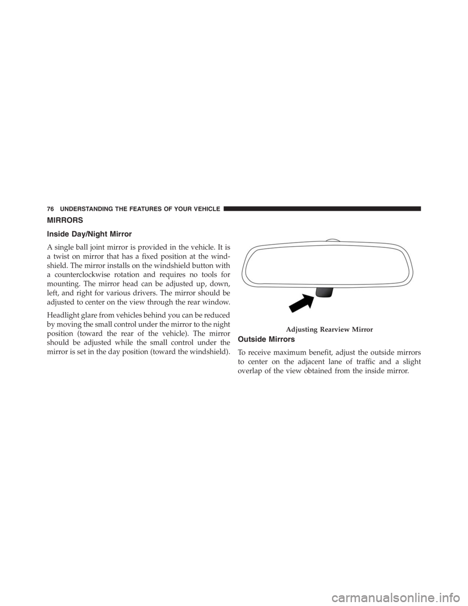 PEUGEOT 4C 2015 Owners Manual MIRRORS
Inside Day/Night Mirror
A single ball joint mirror is provided in the vehicle. It is
a twist on mirror that has a fixed position at the wind-
shield. The mirror installs on the windshield butt PEUGEOT 4C 2015 Owners Manual MIRRORS
Inside Day/Night Mirror
A single ball joint mirror is provided in the vehicle. It is
a twist on mirror that has a fixed position at the wind-
shield. The mirror installs on the windshield butt