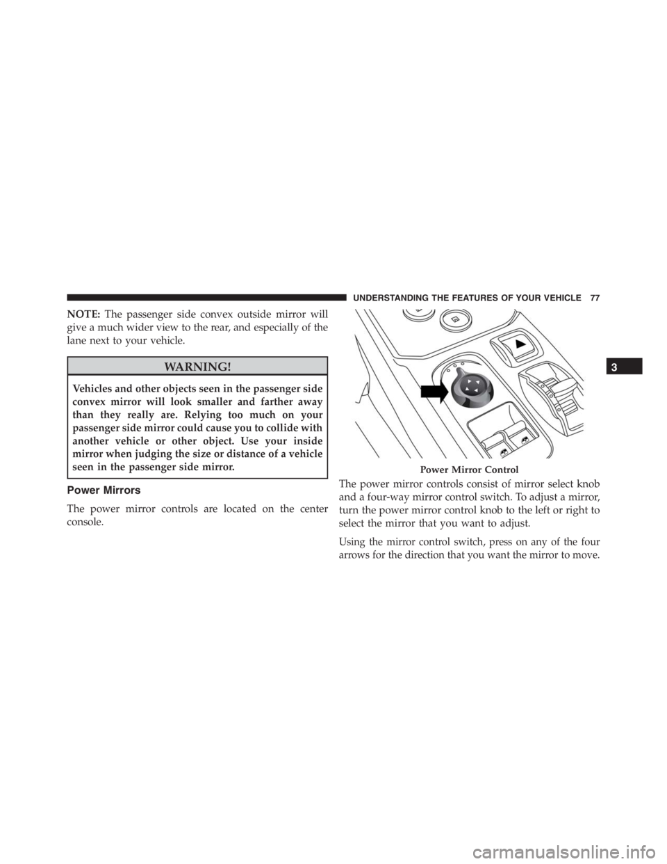 PEUGEOT 4C 2015 Manual PDF NOTE:The passenger side convex outside mirror will
give a much wider view to the rear, and especially of the
lane next to your vehicle.
WARNING!
Vehicles and other objects seen in the passenger side
c