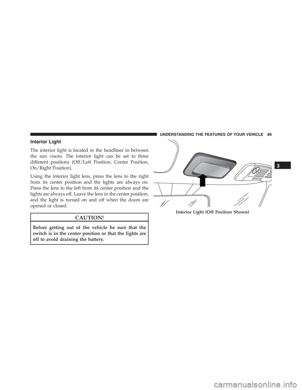 PEUGEOT 4C 2015 Owners Manual Interior Light
The interior light is located in the headliner in between
the sun visors. The interior light can be set to three
different positions (Off/Left Position, Center Position,
On/Right Positi PEUGEOT 4C 2015 Owners Manual Interior Light
The interior light is located in the headliner in between
the sun visors. The interior light can be set to three
different positions (Off/Left Position, Center Position,
On/Right Positi