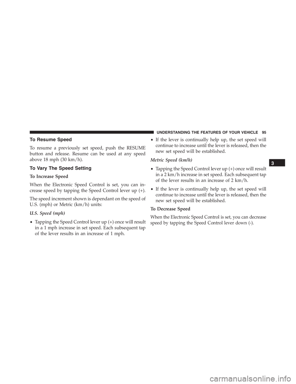 PEUGEOT 4C 2015 Owners Manual To Resume Speed
To resume a previously set speed, push the RESUME
button and release. Resume can be used at any speed
above 18 mph (30 km/h).
To Vary The Speed Setting
To Increase Speed
When the Elect PEUGEOT 4C 2015 Owners Manual To Resume Speed
To resume a previously set speed, push the RESUME
button and release. Resume can be used at any speed
above 18 mph (30 km/h).
To Vary The Speed Setting
To Increase Speed
When the Elect