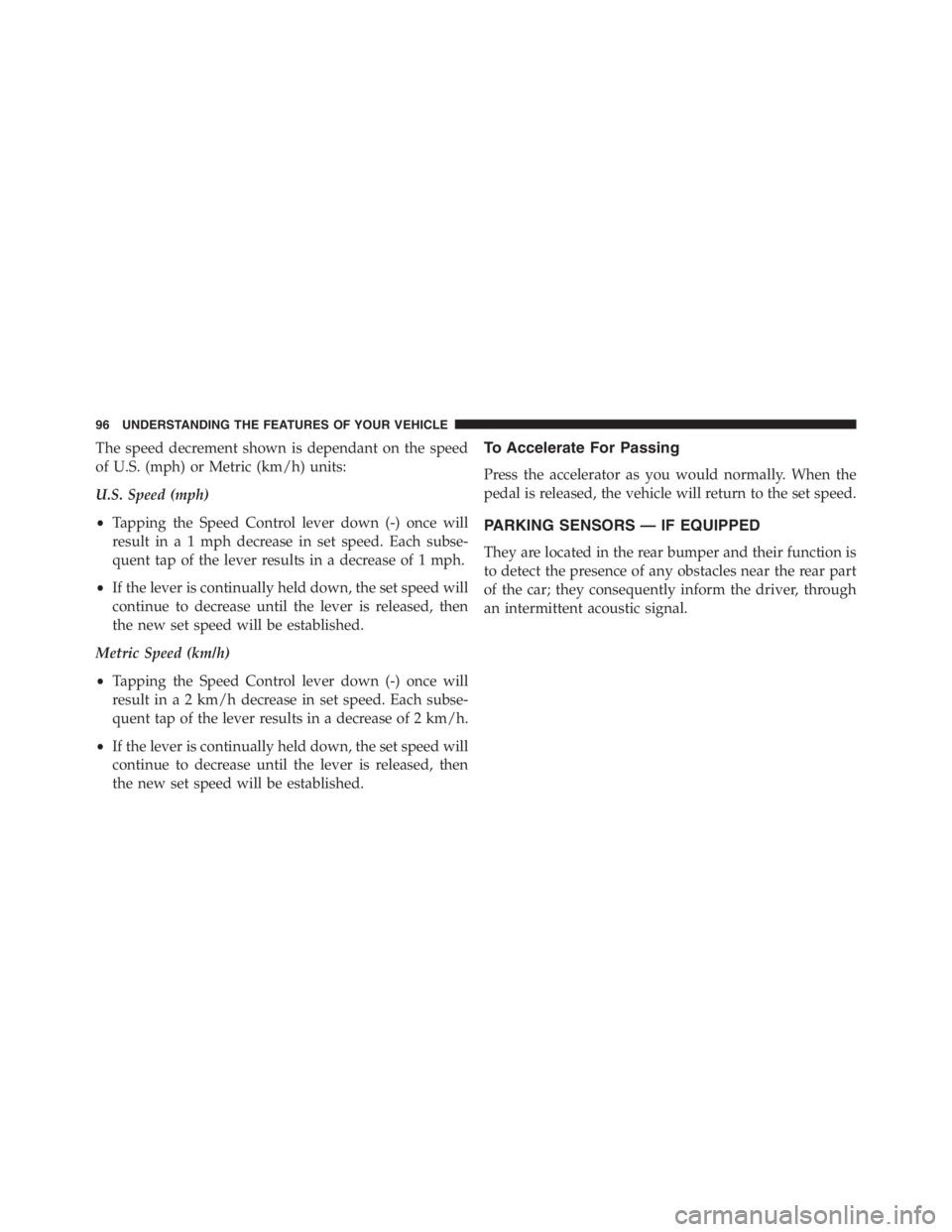 PEUGEOT 4C 2015  Owners Manual The speed decrement shown is dependant on the speed
of U.S. (mph) or Metric (km/h) units:
U.S. Speed (mph)
•Tapping the Speed Control lever down (-) once will
result in a 1 mph decrease in set speed