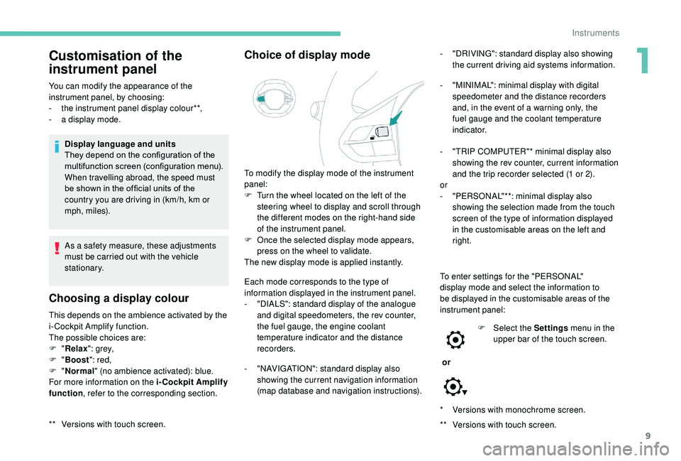 PEUGEOT 5008 2018  Owners Manual 9
* Versions with monochrome screen.
**  
V
 ersions with touch screen.
Customisation of the 
instrument panel
You can modify the appearance of the 
instrument panel, by choosing:
-
 
t
 he instrument