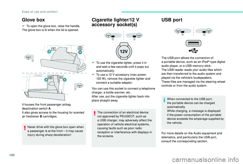 PEUGEOT 5008 2018  Owners Manual 100
Glove box
F To open the glove box, raise the handle.
The glove box is lit when the lid is opened.
It houses the front passenger airbag 
deactivation switch A .
It also gives access to the housing 
