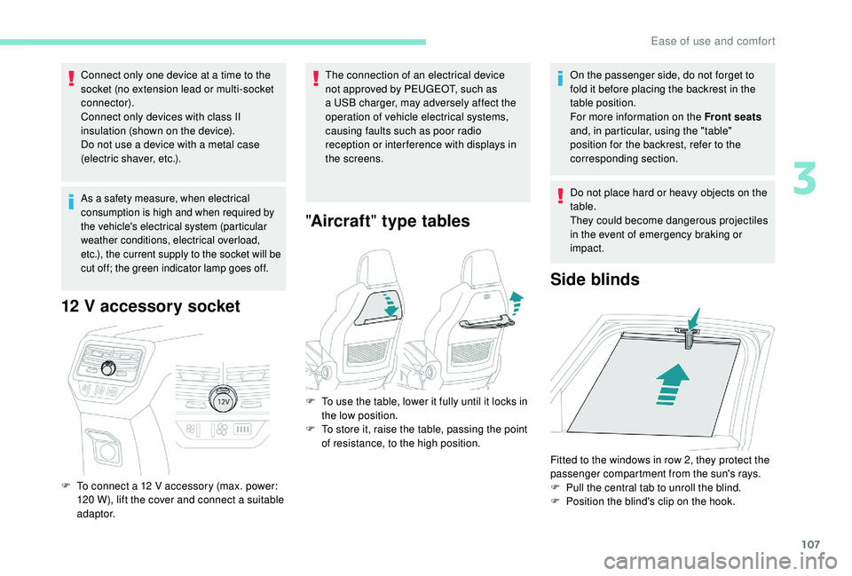 PEUGEOT 5008 2018  Owners Manual 107
Connect only one device at a time to the 
s ocket (no extension lead or multi-socket 
connector).
Connect only devices with class II 
insulation (shown on the device).
Do not use a
  device with a