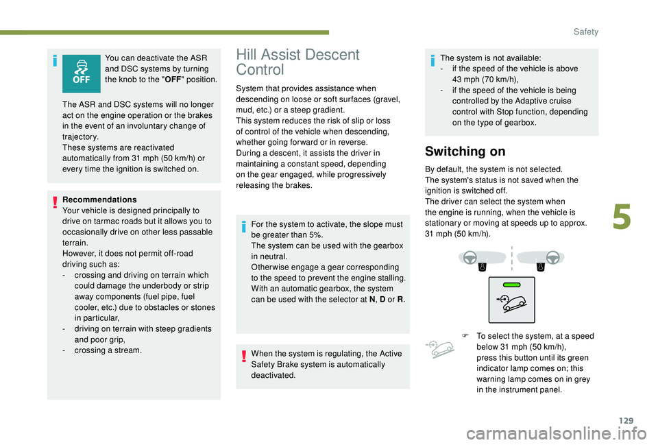 PEUGEOT 5008 2018 Owners Manual 129
You can deactivate the ASR
and DSC systems by turning
the knob to the "OFF" position.
Recommendations
Your vehicle is designed principally to
drive on tarmac roads but it allows you to PEUGEOT 5008 2018 Owners Manual 129
You can deactivate the ASR
and DSC systems by turning
the knob to the "OFF" position.
Recommendations
Your vehicle is designed principally to
drive on tarmac roads but it allows you to