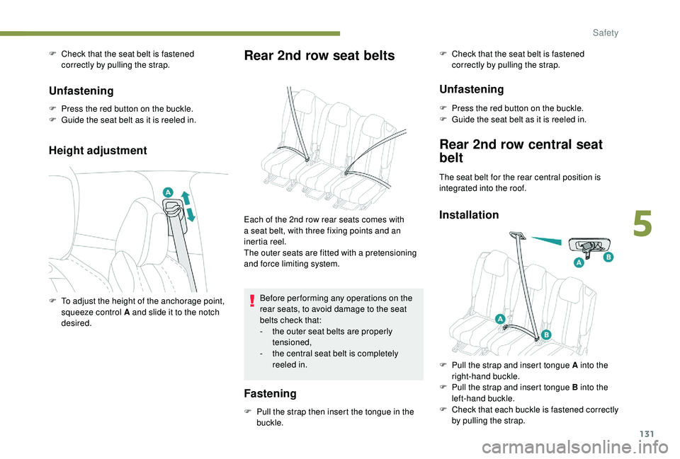 PEUGEOT 5008 2018 Owners Manual 131
F Check that the seat belt is fastened correctly by pulling the strap.
Unfastening
F Press the red button on the buckle.
F G uide the seat belt as it is reeled in.
Height adjustment
Rear 2nd row s PEUGEOT 5008 2018 Owners Manual 131
F Check that the seat belt is fastened correctly by pulling the strap.
Unfastening
F Press the red button on the buckle.
F G uide the seat belt as it is reeled in.
Height adjustment
Rear 2nd row s