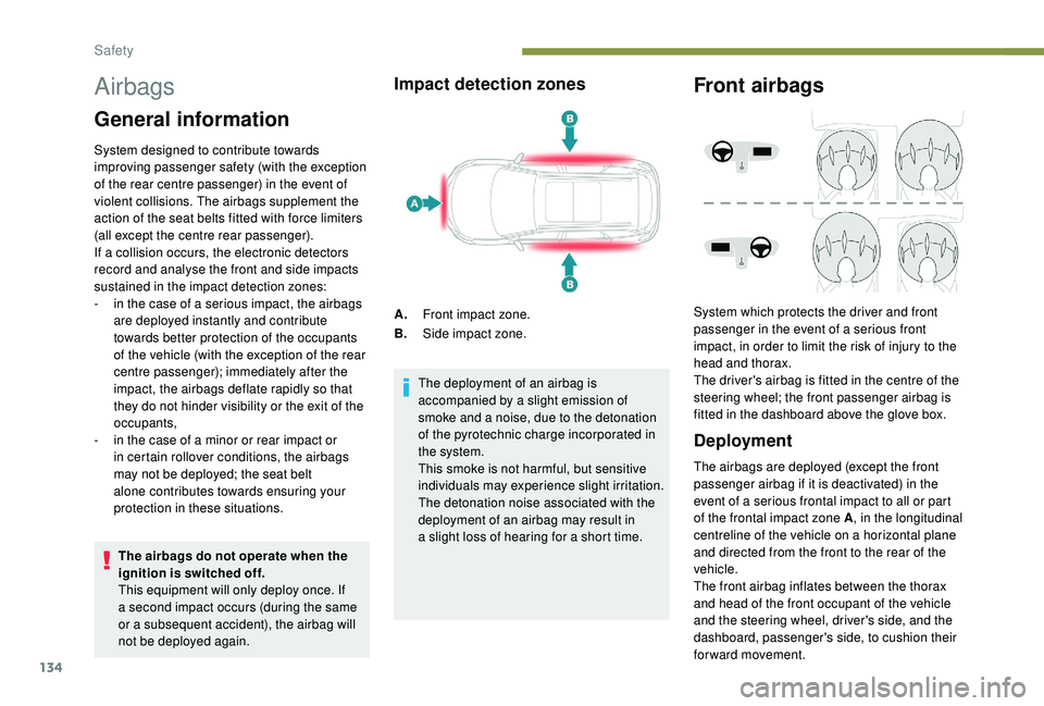 PEUGEOT 5008 2018 Owners Manual 134
Airbags
General information
System designed to contribute towards
improving passenger safety (with the exception
of the rear centre passenger) in the event of
violent collisions. The airbags su PEUGEOT 5008 2018 Owners Manual 134
Airbags
General information
System designed to contribute towards
improving passenger safety (with the exception
of the rear centre passenger) in the event of
violent collisions. The airbags su