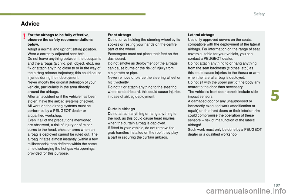 PEUGEOT 5008 2018 Owners Manual 137
Advice
For the airbags to be fully effective,
observe the safety recommendations
below.
Adopt a normal and upright sitting position.
Wear a
correctly adjusted seat belt.
Do not leave anything PEUGEOT 5008 2018 Owners Manual 137
Advice
For the airbags to be fully effective,
observe the safety recommendations
below.
Adopt a normal and upright sitting position.
Wear a
correctly adjusted seat belt.
Do not leave anything