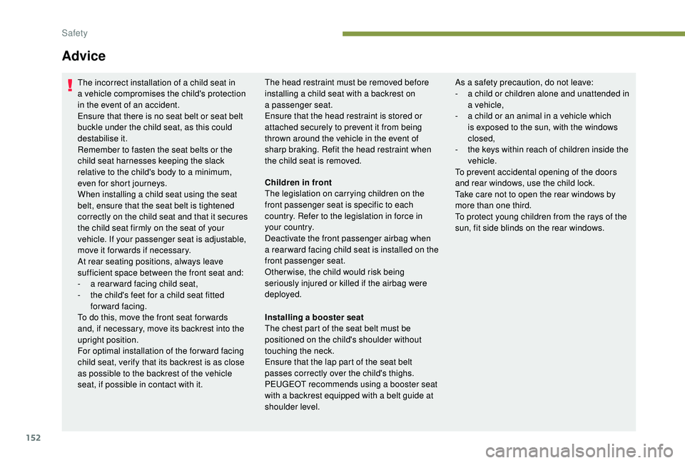 PEUGEOT 5008 2018 Owners Manual 152
The incorrect installation of a child seat in
a vehicle compromises the child's protection
in the event of an accident.
Ensure that there is no seat belt or seat belt
buckle under the chil PEUGEOT 5008 2018 Owners Manual 152
The incorrect installation of a child seat in
a vehicle compromises the child's protection
in the event of an accident.
Ensure that there is no seat belt or seat belt
buckle under the chil