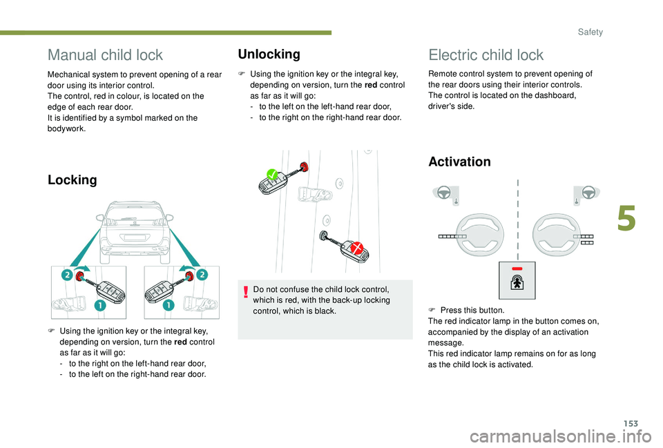 PEUGEOT 5008 2018 Owners Manual 153
Manual child lock
Mechanical system to prevent opening of a rear
d oor using its interior control.
The control, red in colour, is located on the
edge of each rear door.
It is identified by a
s PEUGEOT 5008 2018 Owners Manual 153
Manual child lock
Mechanical system to prevent opening of a rear
d oor using its interior control.
The control, red in colour, is located on the
edge of each rear door.
It is identified by a
s