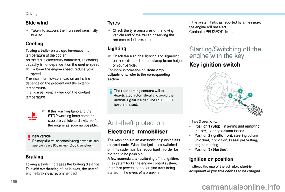 PEUGEOT 5008 2018  Owners Manual 156
Side wind
F Take into account the increased sensitivity to wind.
Cooling
Towing a trailer on a slope increases the 
t emperature of the coolant.
As the fan is electrically controlled, its cooling 