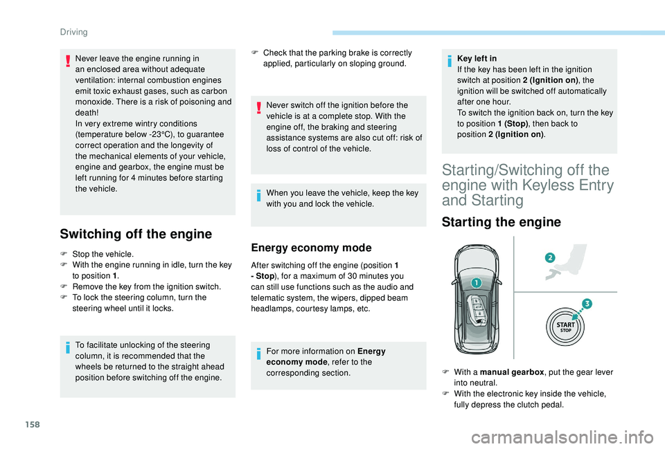 PEUGEOT 5008 2018 Owners Manual 158
Switching off the engine
F Stop the vehicle.
F W ith the engine running in idle, turn the key
to position 1 .
F
R
emove the key from the ignition switch.
F
T
o lock the steering column, tu PEUGEOT 5008 2018 Owners Manual 158
Switching off the engine
F Stop the vehicle.
F W ith the engine running in idle, turn the key
to position 1 .
F
R
emove the key from the ignition switch.
F
T
o lock the steering column, tu