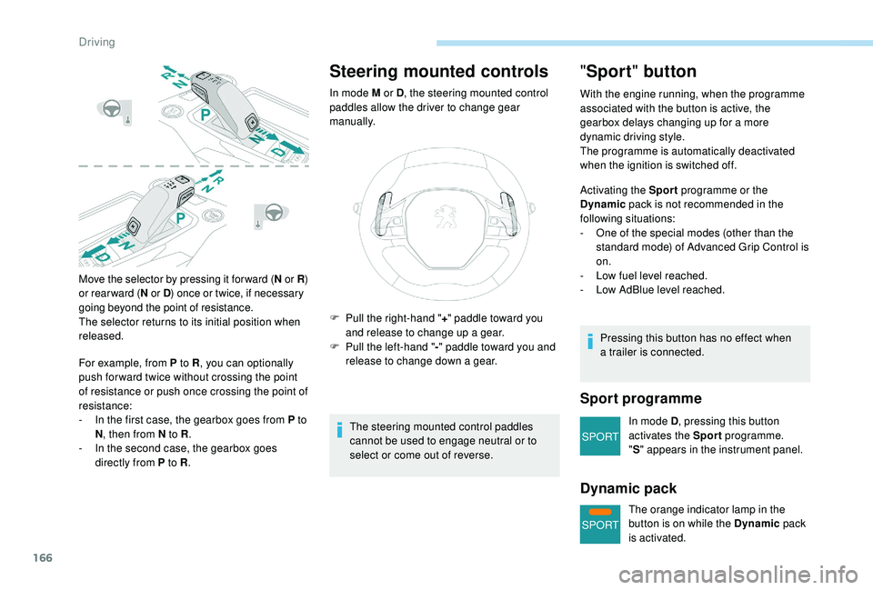 PEUGEOT 5008 2018 Owners Manual 166
SPORT
SPORT
Move the selector by pressing it for ward (N or R )
or rear ward ( N or D ) once or twice, if necessary
going beyond the point of resistance.
The selector returns to its initial posi PEUGEOT 5008 2018 Owners Manual 166
SPORT
SPORT
Move the selector by pressing it for ward (N or R )
or rear ward ( N or D ) once or twice, if necessary
going beyond the point of resistance.
The selector returns to its initial posi