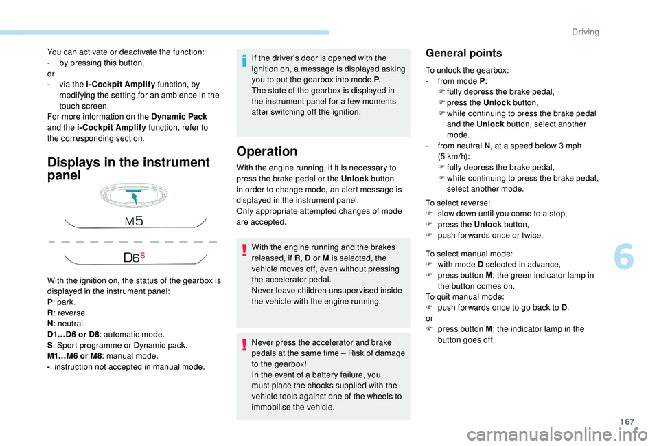 PEUGEOT 5008 2018 Owners Manual 167
Displays in the instrument
panel
If the driver's door is opened with the
ignition on, a message is displayed asking
you to put the gearbox into mode P.
The state of the gearbox is displaye PEUGEOT 5008 2018 Owners Manual 167
Displays in the instrument
panel
If the driver's door is opened with the
ignition on, a message is displayed asking
you to put the gearbox into mode P.
The state of the gearbox is displaye