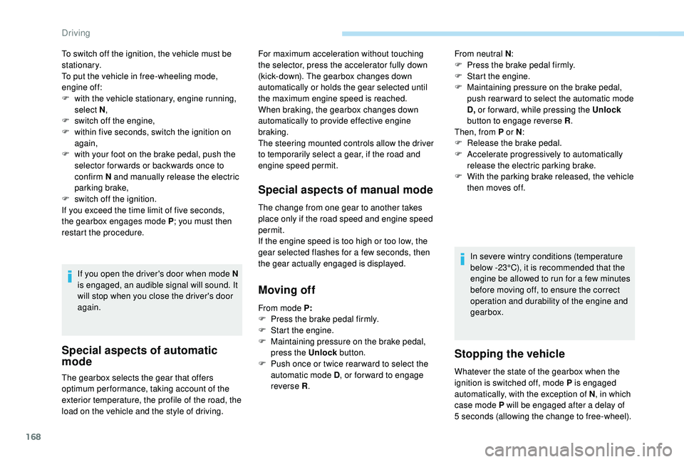 PEUGEOT 5008 2018 Owners Manual 168
To switch off the ignition, the vehicle must be
stationary.
To put the vehicle in free-wheeling mode,
engine off:
F
w
ith the vehicle stationary, engine running,
select N ,
F
s
witch off t PEUGEOT 5008 2018 Owners Manual 168
To switch off the ignition, the vehicle must be
stationary.
To put the vehicle in free-wheeling mode,
engine off:
F
w
ith the vehicle stationary, engine running,
select N ,
F
s
witch off t