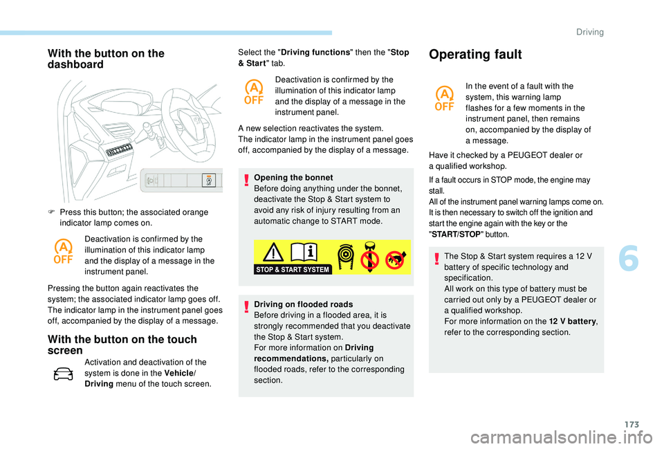 PEUGEOT 5008 2018  Owners Manual 173
With the button on the 
dashboard
F Press this button; the associated orange indicator lamp comes on.
Deactivation is confirmed by the 
illumination of this indicator lamp 
and the display of a
  