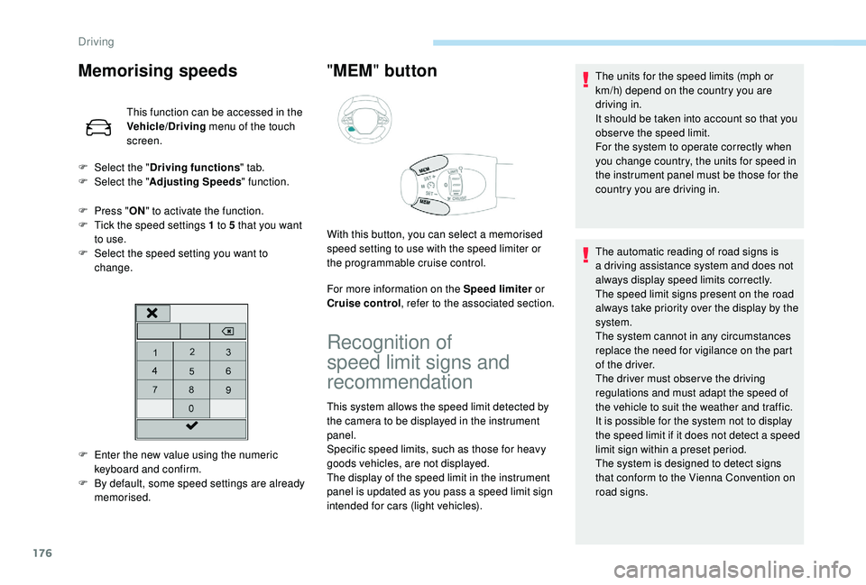 PEUGEOT 5008 2018 Owners Manual 176
Memorising speeds
This function can be accessed in the
Vehicle/Driving menu of the touch
screen.
F
P
ress " ON" to activate the function.
F
T
ick the speed settings 1 to 5 that PEUGEOT 5008 2018 Owners Manual 176
Memorising speeds
This function can be accessed in the
Vehicle/Driving menu of the touch
screen.
F
P
ress " ON" to activate the function.
F
T
ick the speed settings 1 to 5 that