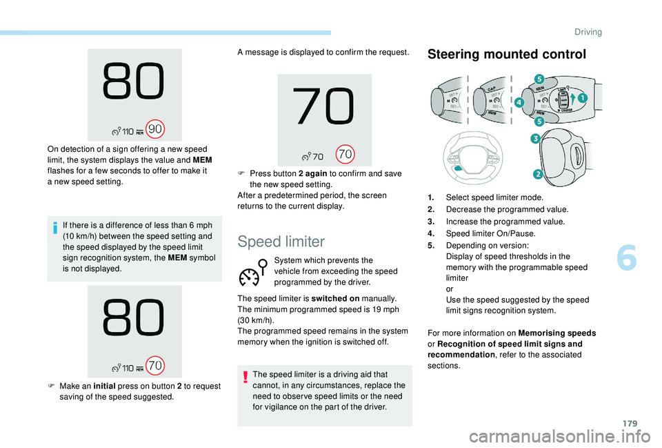 PEUGEOT 5008 2018 Owners Manual 179
If there is a difference of less than 6 mph
( 10 km/h) between the speed setting and
the speed displayed by the speed limit
sign recognition system, the MEM symbol
is not displayed.
On dete PEUGEOT 5008 2018 Owners Manual 179
If there is a difference of less than 6 mph
( 10 km/h) between the speed setting and
the speed displayed by the speed limit
sign recognition system, the MEM symbol
is not displayed.
On dete