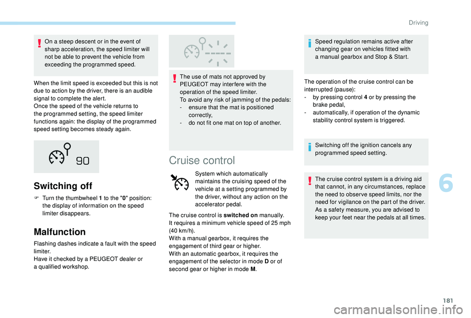 PEUGEOT 5008 2018 Owners Manual 181
On a steep descent or in the event of
shar p acceleration, the speed limiter will
not be able to prevent the vehicle from
exceeding the programmed speed.
When the limit speed is exceeded but th PEUGEOT 5008 2018 Owners Manual 181
On a steep descent or in the event of
shar p acceleration, the speed limiter will
not be able to prevent the vehicle from
exceeding the programmed speed.
When the limit speed is exceeded but th
