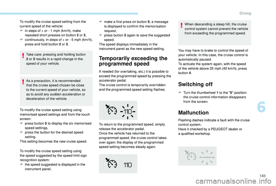 PEUGEOT 5008 2018 Owners Manual 183
To modify the cruise speed setting from the
current speed of the vehicle:
F
i
n steps of + or - 1 mph (km/h), make
repeated short presses on button 2
or 3,
F
c
ontinuously, in steps of PEUGEOT 5008 2018 Owners Manual 183
To modify the cruise speed setting from the
current speed of the vehicle:
F
i
n steps of + or - 1 mph (km/h), make
repeated short presses on button 2
or 3,
F
c
ontinuously, in steps of